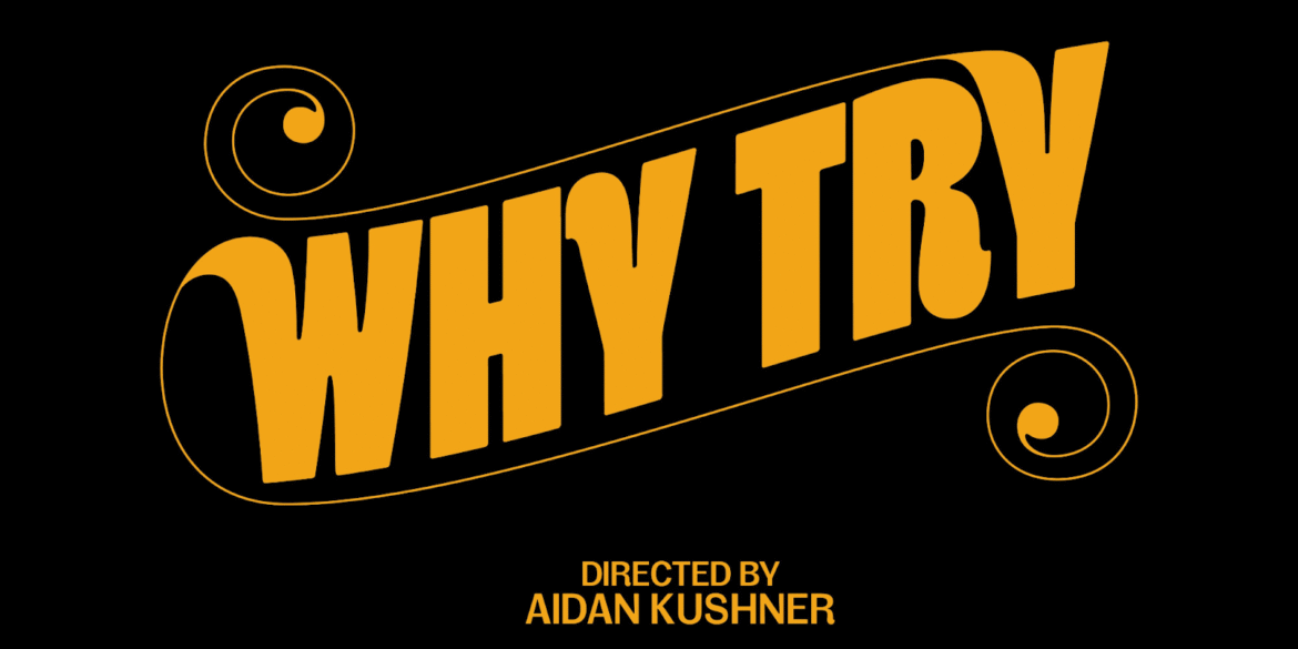 "Title card of the web series 'Why Try,' created by Aidan Kushner, showcasing bold, retro typography with a comedic twist."